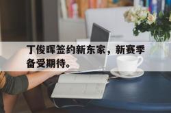 九游在线平台官网-丁俊晖签约新东家，新赛季备受期待。