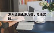 九游在线平台官网-湖人遗憾止步八强，无缘奖牌。