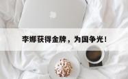 九游在线使用网址-李娜获得金牌，为国争光！