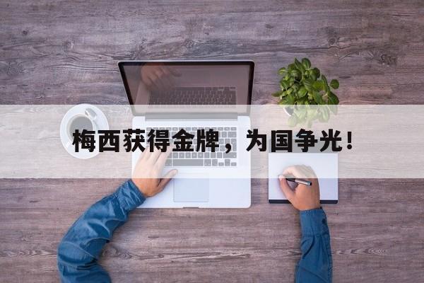 梅西获得金牌，为国争光！