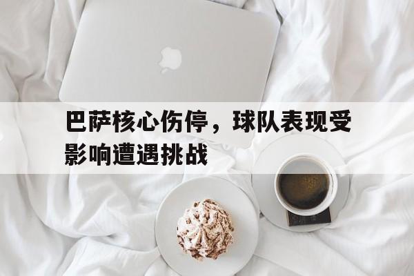 巴萨核心伤停，球队表现受影响遭遇挑战